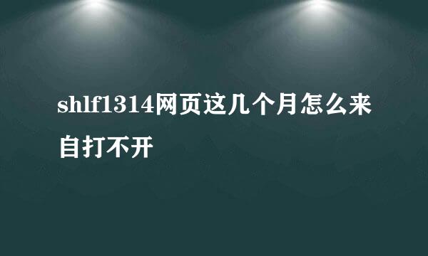 shlf1314网页这几个月怎么来自打不开