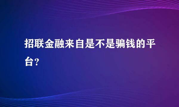 招联金融来自是不是骗钱的平台？