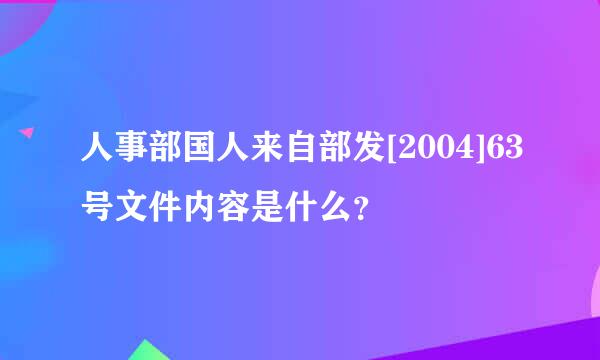 人事部国人来自部发[2004]63号文件内容是什么？