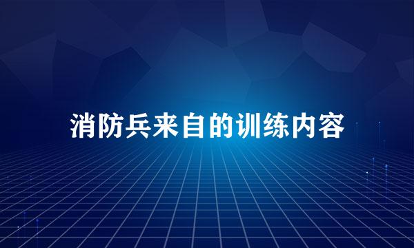 消防兵来自的训练内容