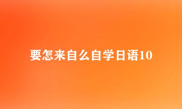 要怎来自么自学日语10