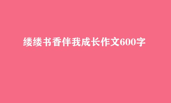 缕缕书香伴我成长作文600字