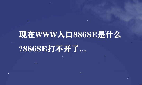 现在WWW入口886SE是什么?886SE打不开了COM，啥情况