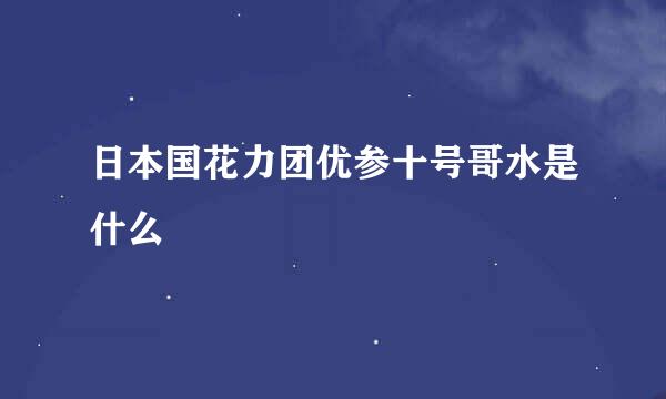 日本国花力团优参十号哥水是什么