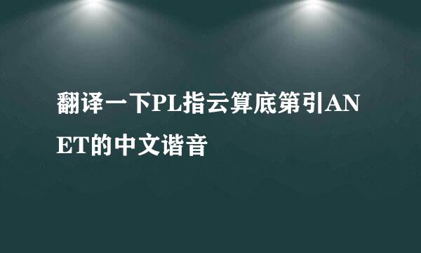 翻译一下PL指云算底第引ANET的中文谐音