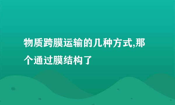 物质跨膜运输的几种方式,那个通过膜结构了