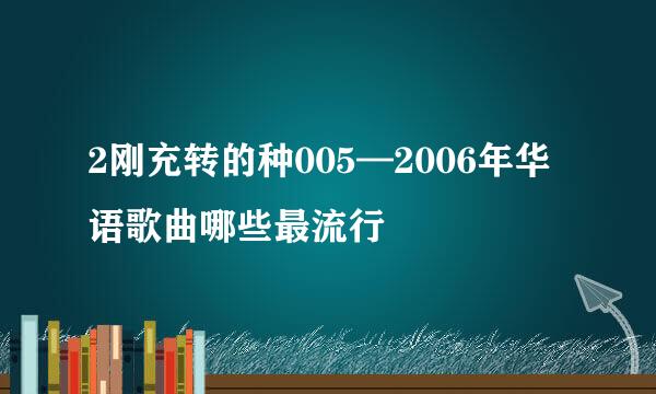 2刚充转的种005—2006年华语歌曲哪些最流行