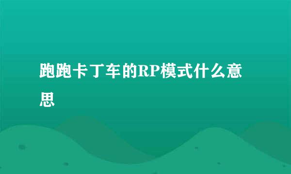 跑跑卡丁车的RP模式什么意思