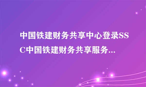 中国铁建财务共享中心登录SSC中国铁建财务共享服务平台，密码找不回来了，登录不上了