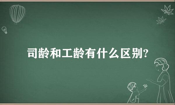 司龄和工龄有什么区别?