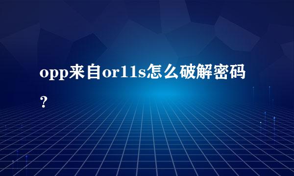 opp来自or11s怎么破解密码？