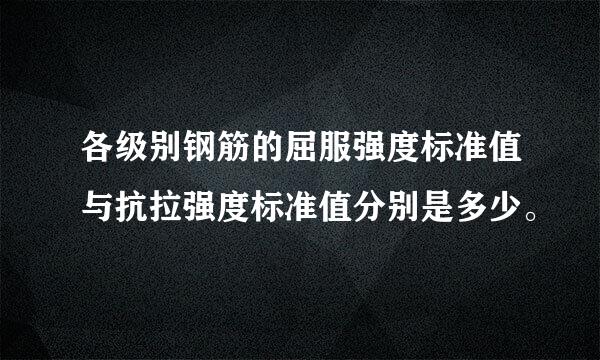 各级别钢筋的屈服强度标准值与抗拉强度标准值分别是多少。