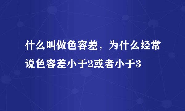 什么叫做色容差，为什么经常说色容差小于2或者小于3