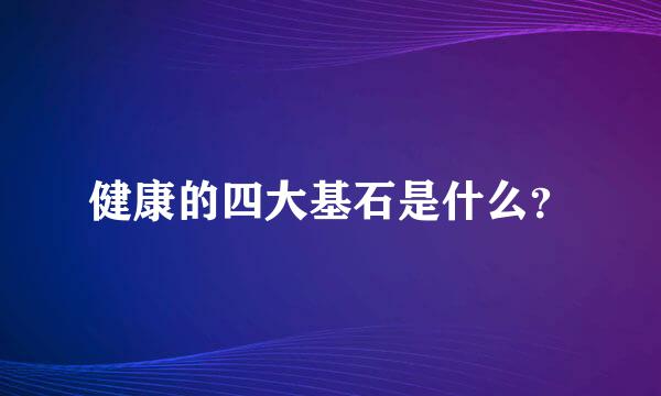 健康的四大基石是什么？