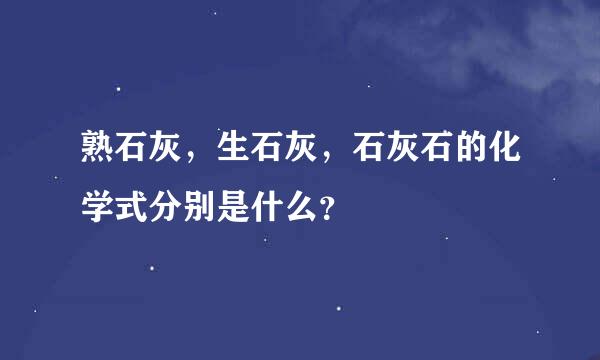 熟石灰，生石灰，石灰石的化学式分别是什么？