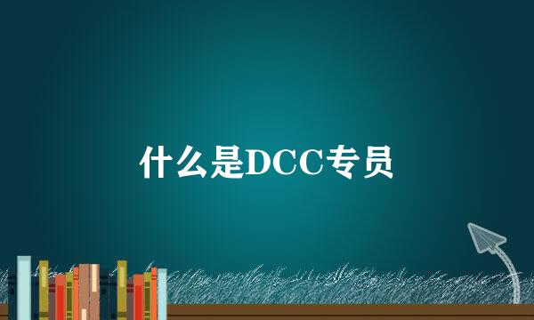 什么是DCC专员