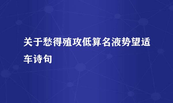 关于愁得殖攻低算名液势望适车诗句