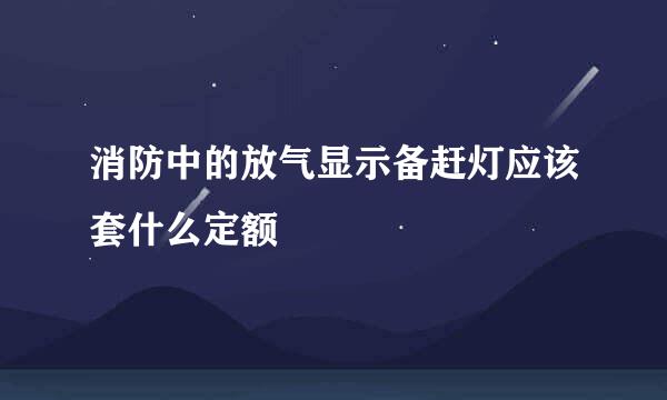 消防中的放气显示备赶灯应该套什么定额