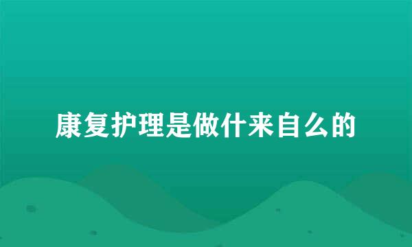 康复护理是做什来自么的