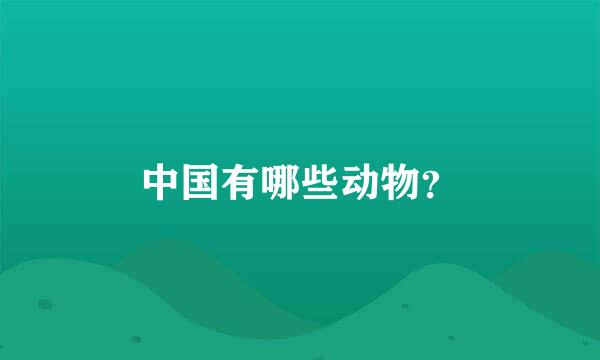 中国有哪些动物？