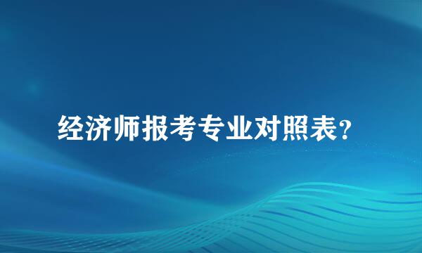 经济师报考专业对照表？