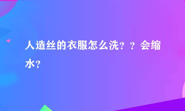 人造丝的衣服怎么洗？？会缩水？