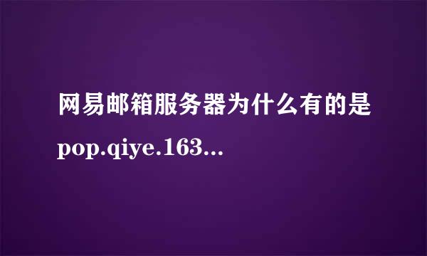 网易邮箱服务器为什么有的是pop.qiye.163.com 有的是mail.加企业域名后缀?