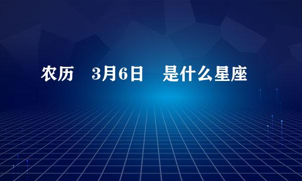 农历 3月6日 是什么星座