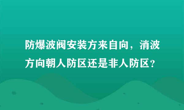 防爆波阀安装方来自向，消波方向朝人防区还是非人防区？