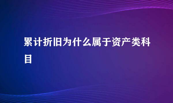 累计折旧为什么属于资产类科目