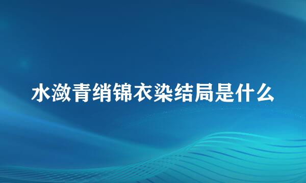 水潋青绡锦衣染结局是什么