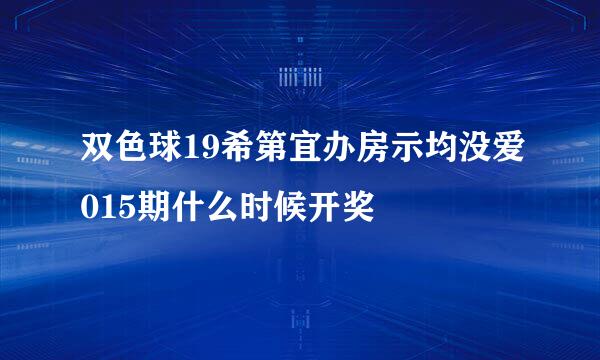 双色球19希第宜办房示均没爱015期什么时候开奖