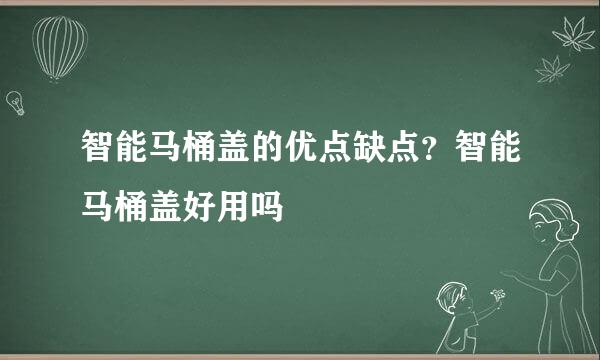 智能马桶盖的优点缺点？智能马桶盖好用吗