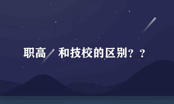 职高 和技校的区别？？