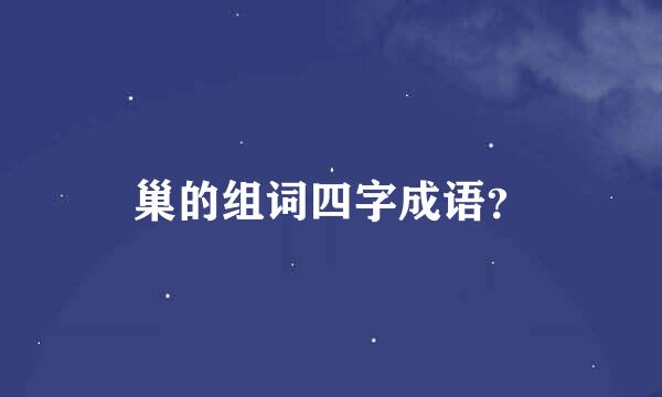 巢的组词四字成语？