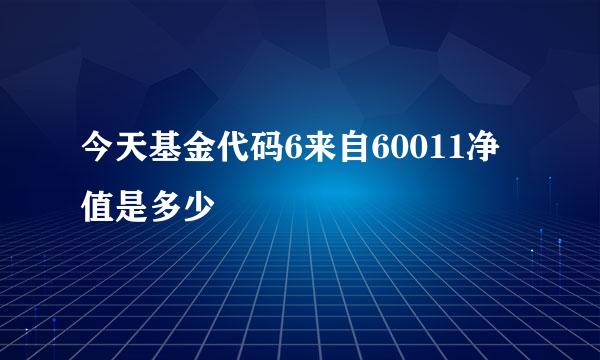 今天基金代码6来自60011净值是多少