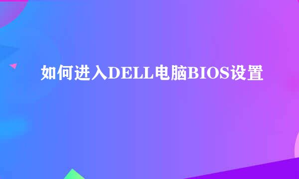 如何进入DELL电脑BIOS设置