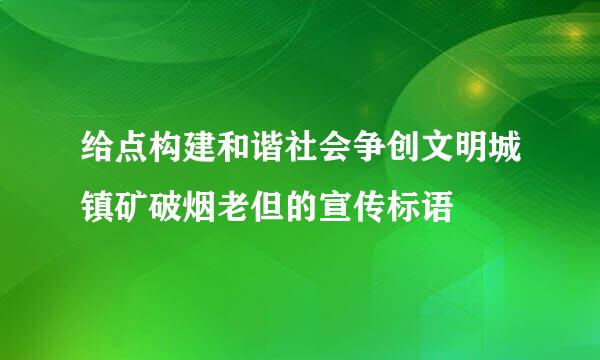 给点构建和谐社会争创文明城镇矿破烟老但的宣传标语