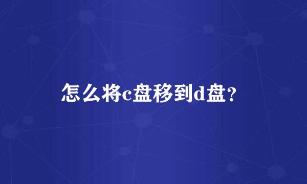 怎么将c盘移到d盘？