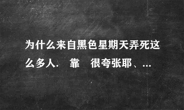 为什么来自黑色星期天弄死这么多人. 靠 很夸张耶、 姐姐我听了N遍。、、 也没什么嘛。那些人干嘛死老、