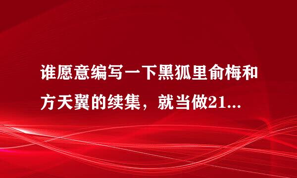 谁愿意编写一下黑狐里俞梅和方天翼的续集，就当做21集俞梅没死吧