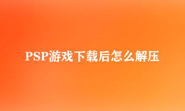 PSP游戏下载后怎么解压