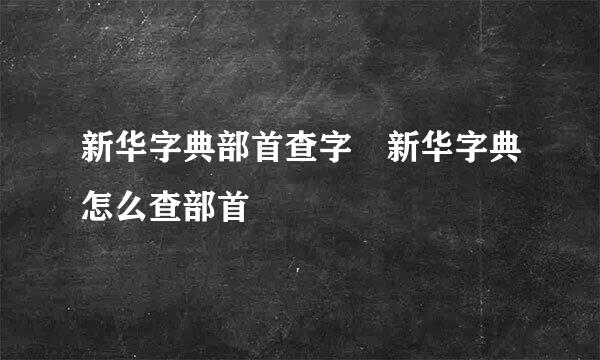 新华字典部首查字 新华字典怎么查部首