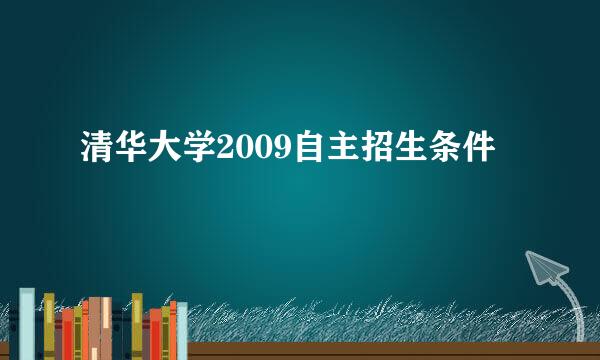 清华大学2009自主招生条件