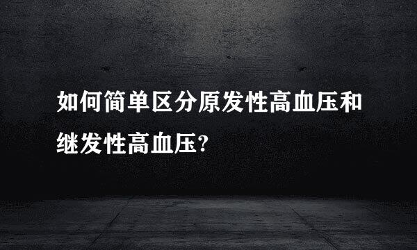 如何简单区分原发性高血压和继发性高血压?