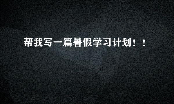 帮我写一篇暑假学习计划！！