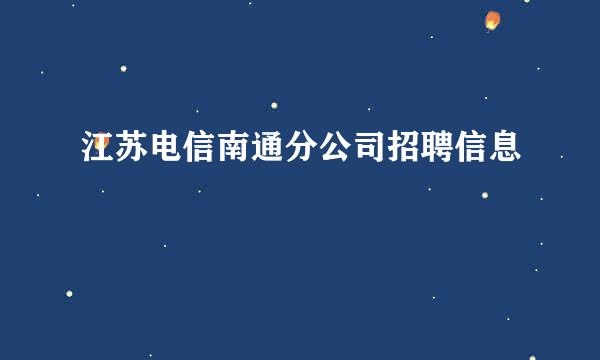 江苏电信南通分公司招聘信息