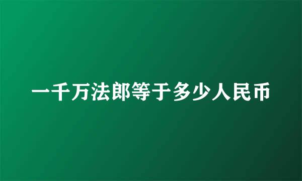 一千万法郎等于多少人民币