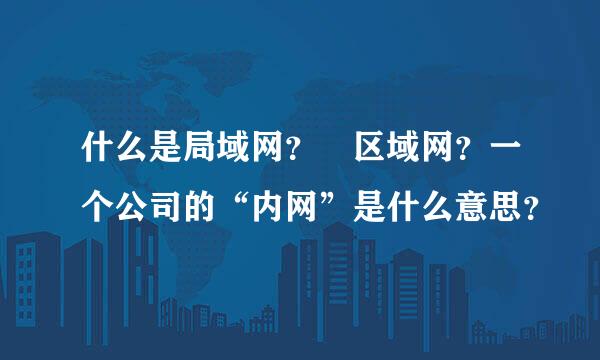 什么是局域网？ 区域网？一个公司的“内网”是什么意思？