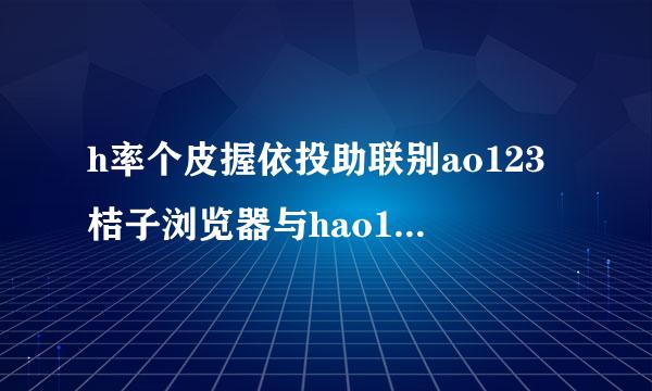 h率个皮握依投助联别ao123桔子浏览器与hao123的区别？